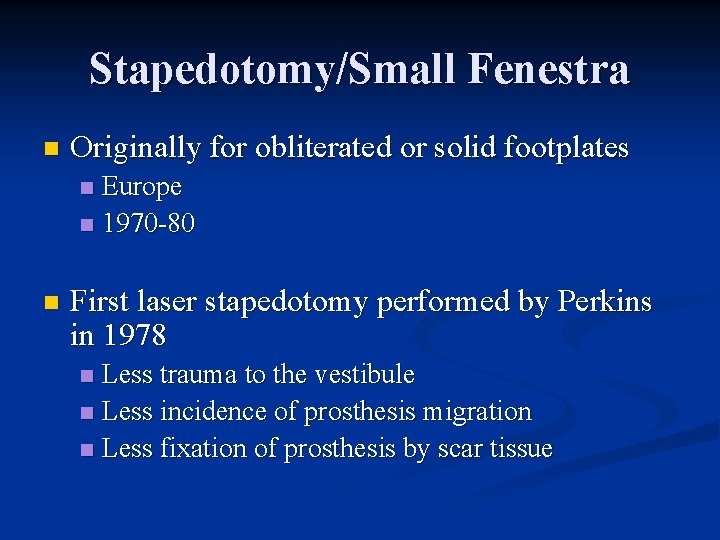 Stapedotomy/Small Fenestra n Originally for obliterated or solid footplates Europe n 1970 -80 n