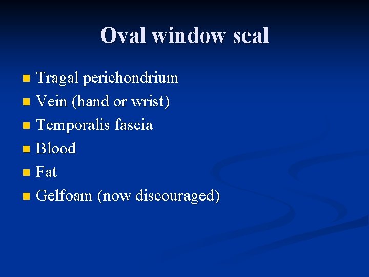 Oval window seal Tragal perichondrium n Vein (hand or wrist) n Temporalis fascia n
