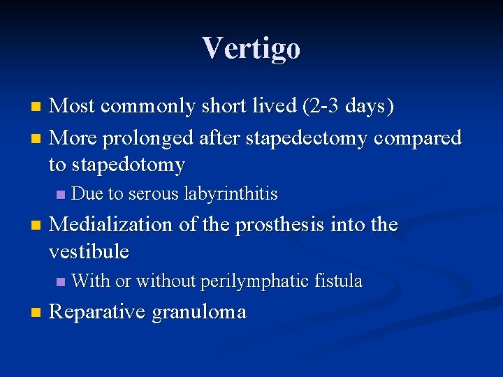 Vertigo Most commonly short lived (2 -3 days) n More prolonged after stapedectomy compared