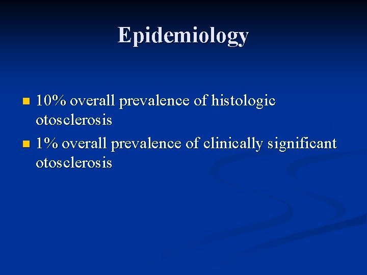 Epidemiology 10% overall prevalence of histologic otosclerosis n 1% overall prevalence of clinically significant