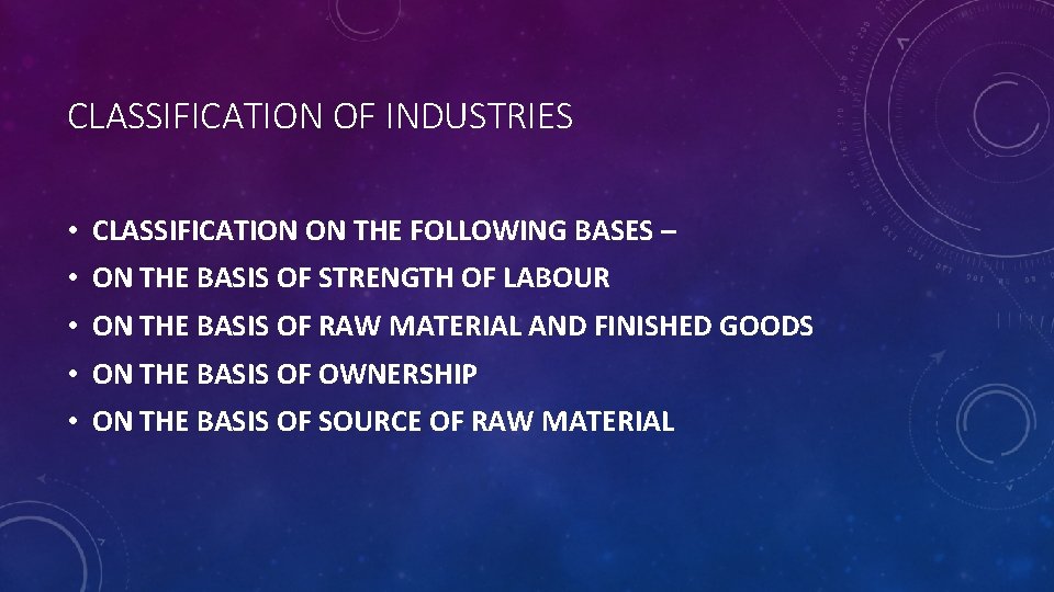 CLASSIFICATION OF INDUSTRIES • CLASSIFICATION ON THE FOLLOWING BASES – • ON THE BASIS