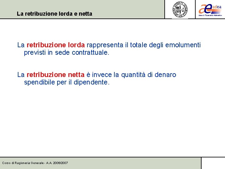 La retribuzione lorda e netta La retribuzione lorda rappresenta il totale degli emolumenti previsti