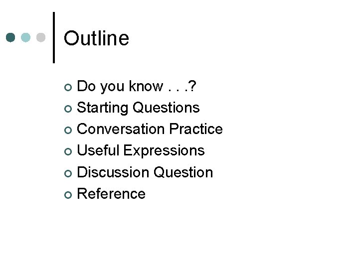 Outline Do you know. . . ? ¢ Starting Questions ¢ Conversation Practice ¢