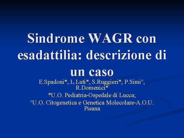 Sindrome WAGR con esadattilia: descrizione di un caso E. Spadoni*, L. Luti*, S. Ruggieri*,