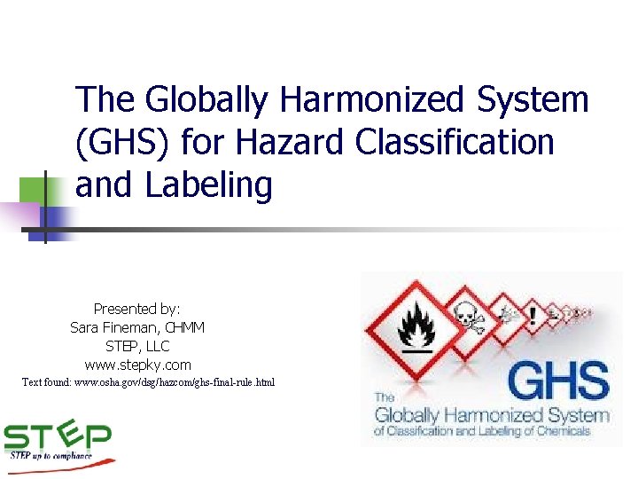 The Globally Harmonized System (GHS) for Hazard Classification and Labeling Presented by: Sara Fineman,