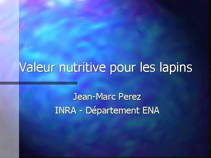 Valeur nutritive pour les lapins Jean-Marc Perez INRA - Département ENA 