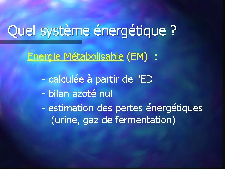 Quel système énergétique ? Energie Métabolisable (EM) : - calculée à partir de l'ED
