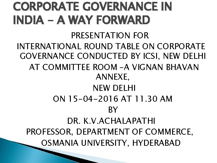 CORPORATE GOVERNANCE IN INDIA - A WAY FORWARD PRESENTATION FOR INTERNATIONAL ROUND TABLE ON