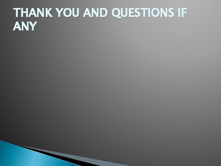 THANK YOU AND QUESTIONS IF ANY 