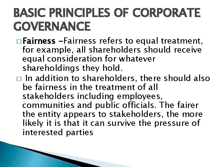 BASIC PRINCIPLES OF CORPORATE GOVERNANCE � Fairness -Fairness refers to equal treatment, for example,