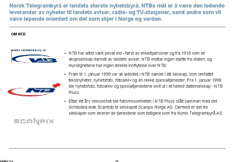 Norsk Telegrambyrå er landets største nyhetsbyrå. NTBs mål er å være den ledende leverandør