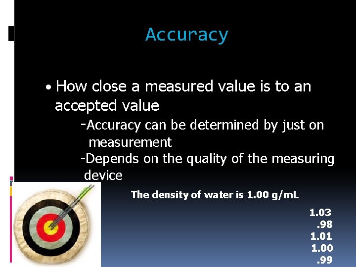 Accuracy • How close a measured value is to an accepted value -Accuracy can