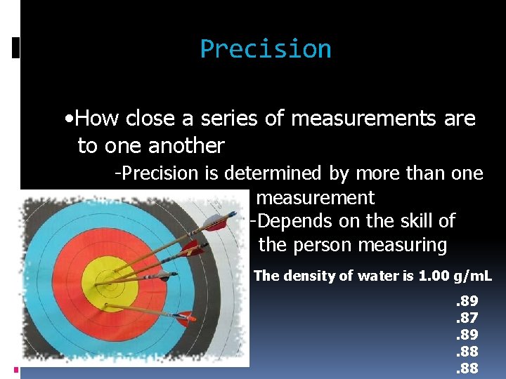 Precision • How close a series of measurements are to one another -Precision is