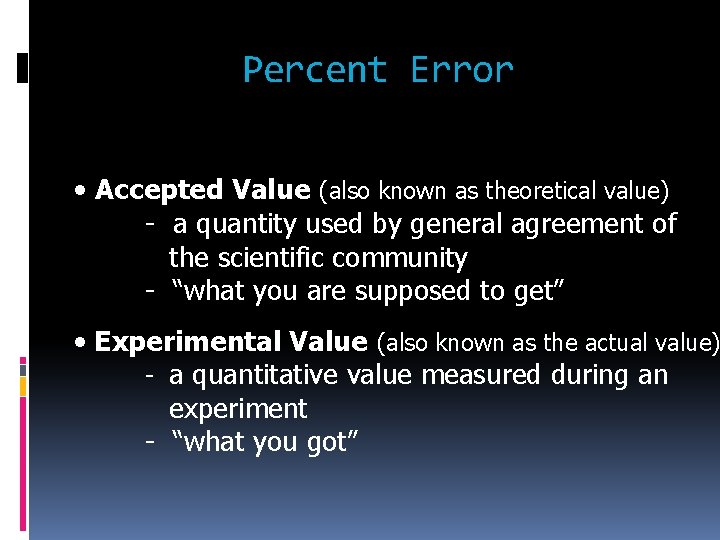 Percent Error • Accepted Value (also known as theoretical value) - a quantity used