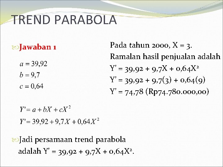 TREND PARABOLA Jawaban 1 Pada tahun 2000, X = 3. Ramalan hasil penjualan adalah