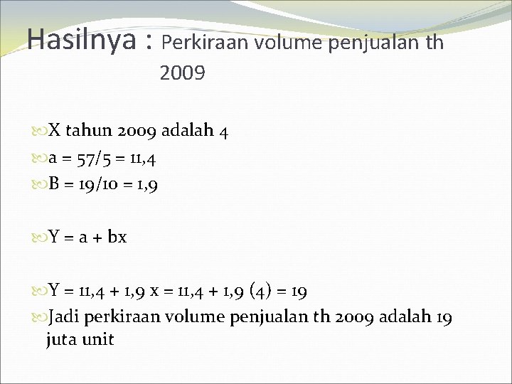 Hasilnya : Perkiraan volume penjualan th 2009 X tahun 2009 adalah 4 a =