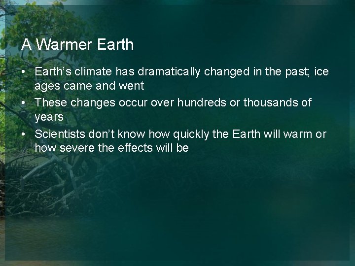A Warmer Earth • Earth’s climate has dramatically changed in the past; ice ages