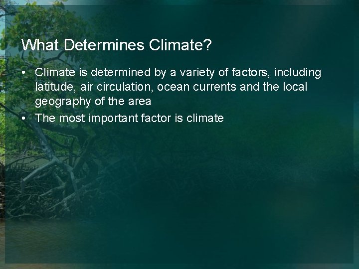 What Determines Climate? • Climate is determined by a variety of factors, including latitude,