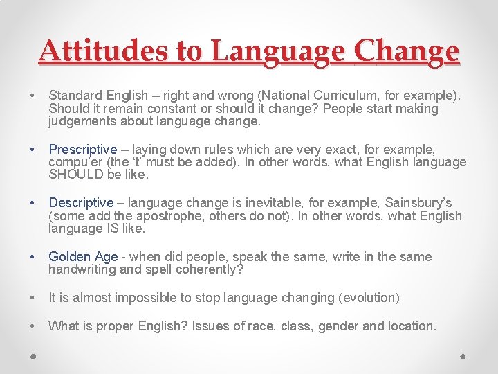 Attitudes to Language Change • Standard English – right and wrong (National Curriculum, for