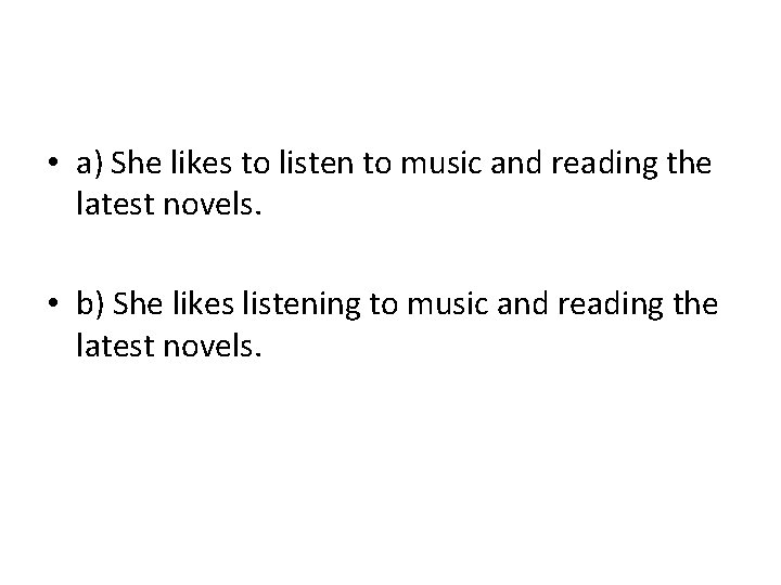  • a) She likes to listen to music and reading the latest novels.