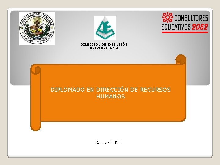 DIRECCIÓN DE EXTENSIÓN UNIVERSITARIA DIPLOMADO EN DIRECCIÓN DE RECURSOS HUMANOS Caracas 2010 