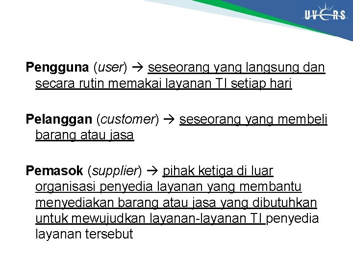 Pengguna (user) seseorang yang langsung dan secara rutin memakai layanan TI setiap hari Pelanggan