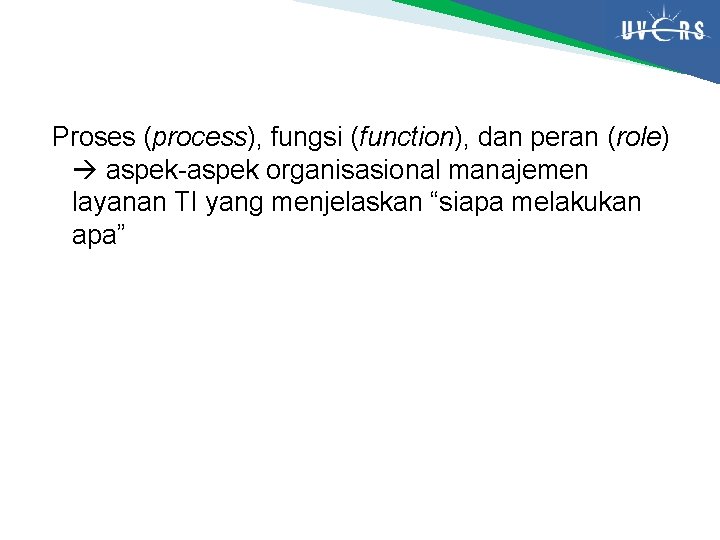 Proses (process), fungsi (function), dan peran (role) aspek-aspek organisasional manajemen layanan TI yang menjelaskan