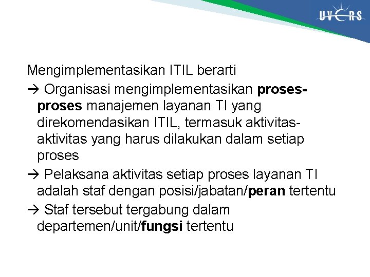 Mengimplementasikan ITIL berarti Organisasi mengimplementasikan proses manajemen layanan TI yang direkomendasikan ITIL, termasuk aktivitas