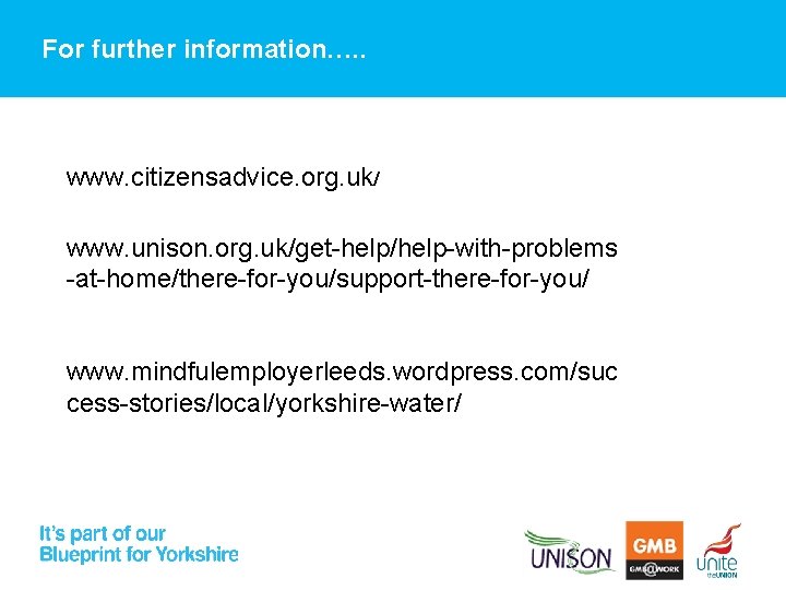 For further information…. . www. citizensadvice. org. uk/ www. unison. org. uk/get-help/help-with-problems -at-home/there-for-you/support-there-for-you/ www.