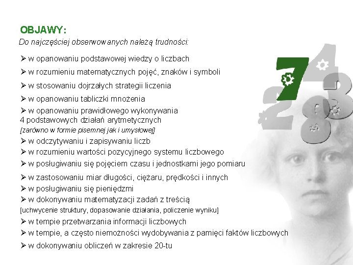 OBJAWY: Do najczęściej obserwowanych należą trudności: Ø w opanowaniu podstawowej wiedzy o liczbach Ø