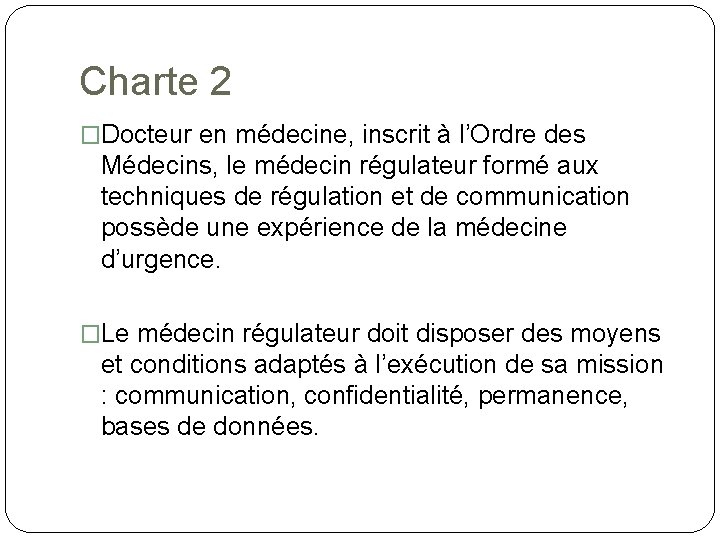 Charte 2 �Docteur en médecine, inscrit à l’Ordre des Médecins, le médecin régulateur formé