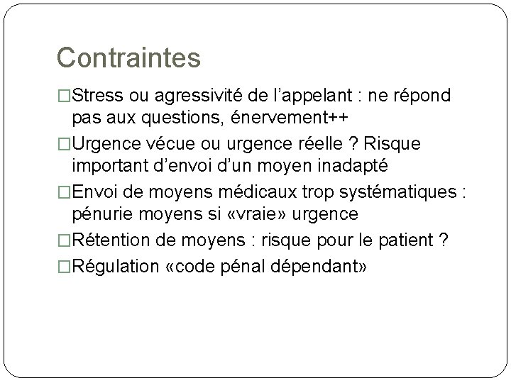 Contraintes �Stress ou agressivité de l’appelant : ne répond pas aux questions, énervement++ �Urgence