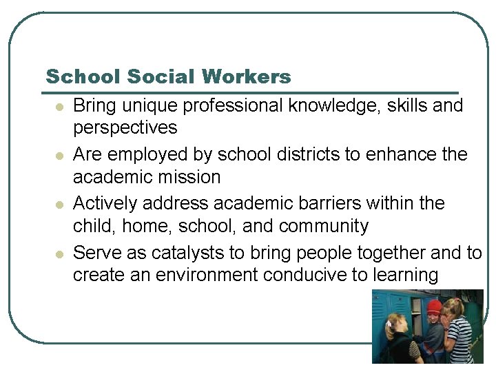 School Social Workers l l Bring unique professional knowledge, skills and perspectives Are employed