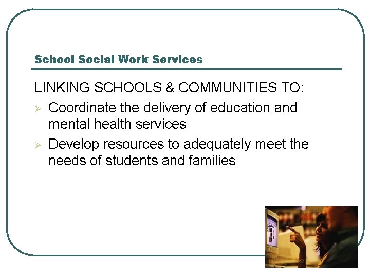 School Social Work Services LINKING SCHOOLS & COMMUNITIES TO: Ø Coordinate the delivery of