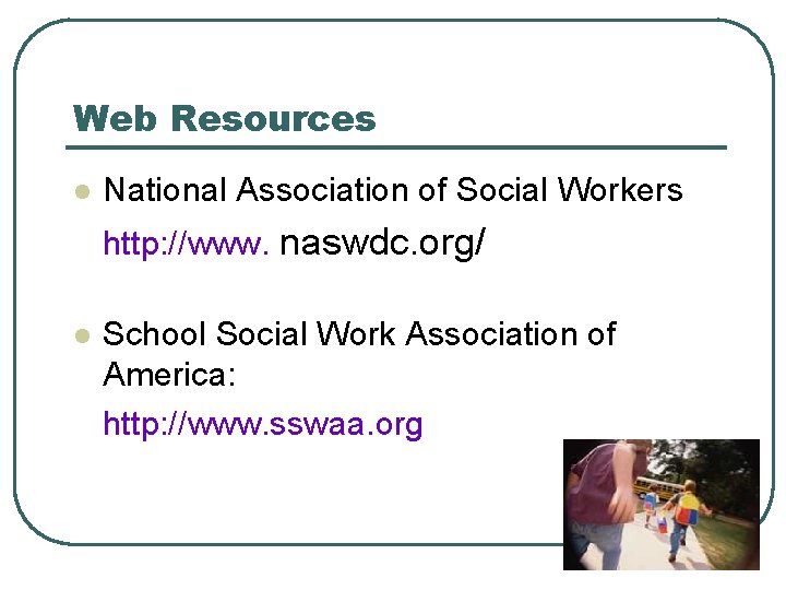 Web Resources l National Association of Social Workers http: //www. naswdc. org/ l School