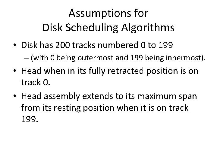 Assumptions for Disk Scheduling Algorithms • Disk has 200 tracks numbered 0 to 199