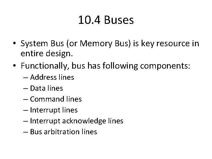 10. 4 Buses • System Bus (or Memory Bus) is key resource in entire