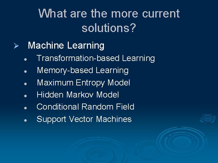 What are the more current solutions? Machine Learning Ø l l l Transformation-based Learning