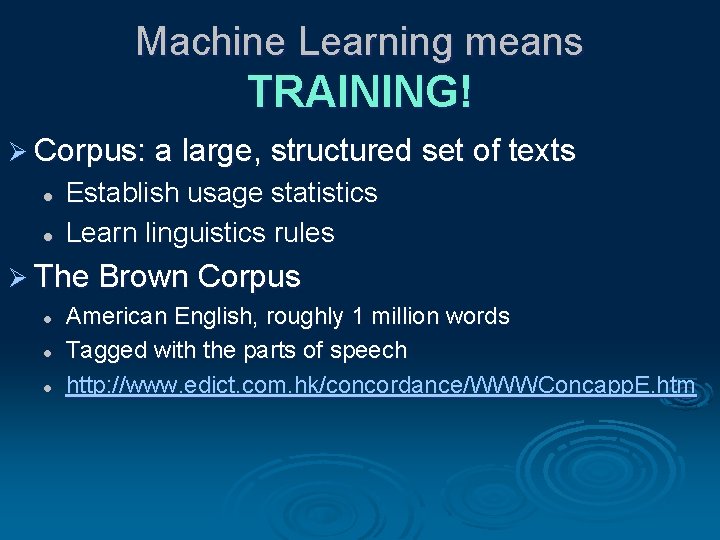 Machine Learning means TRAINING! Ø Corpus: a large, structured set of texts l l