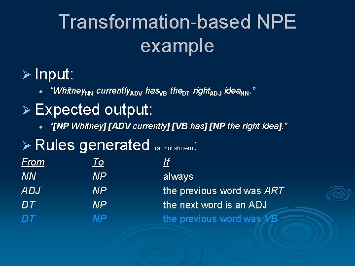 Transformation-based NPE example Ø Input: l “Whitney. NN currently. ADV has. VB the. DT