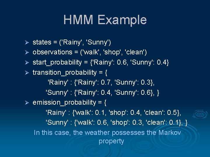 HMM Example Ø Ø Ø states = ('Rainy', 'Sunny') observations = ('walk', 'shop', 'clean')