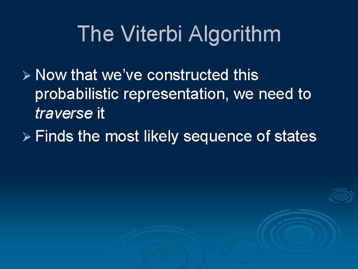 The Viterbi Algorithm Ø Now that we’ve constructed this probabilistic representation, we need to