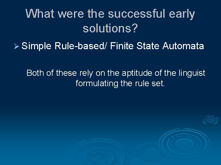What were the successful early solutions? Ø Simple Rule-based/ Finite State Automata Both of