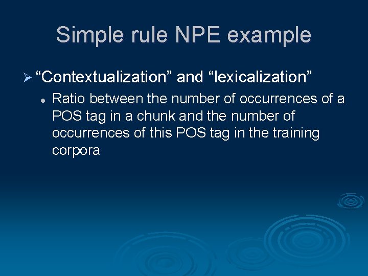 Simple rule NPE example Ø “Contextualization” and “lexicalization” l Ratio between the number of