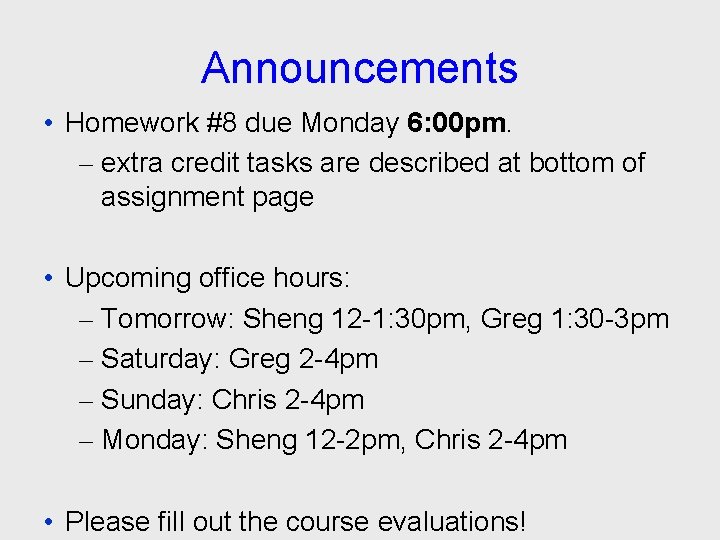 Announcements • Homework #8 due Monday 6: 00 pm. – extra credit tasks are
