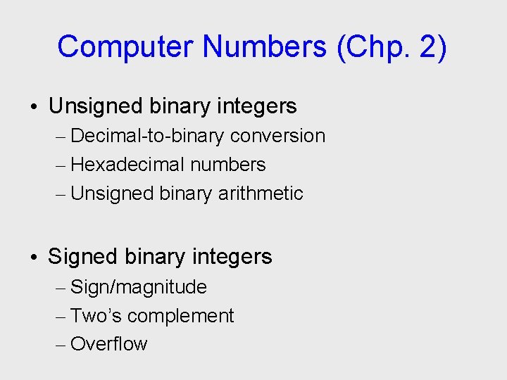 Computer Numbers (Chp. 2) • Unsigned binary integers – Decimal-to-binary conversion – Hexadecimal numbers