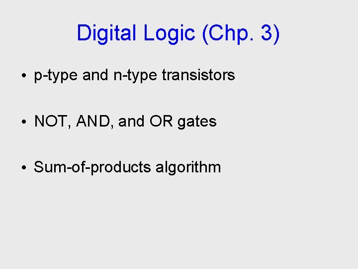 Digital Logic (Chp. 3) • p-type and n-type transistors • NOT, AND, and OR