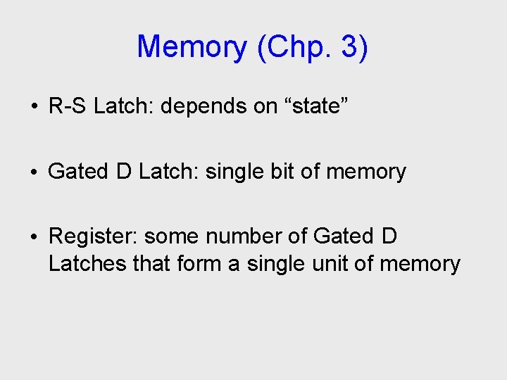 Memory (Chp. 3) • R-S Latch: depends on “state” • Gated D Latch: single