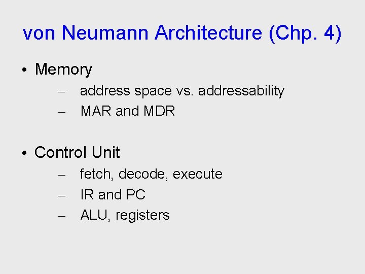 von Neumann Architecture (Chp. 4) • Memory – – address space vs. addressability MAR