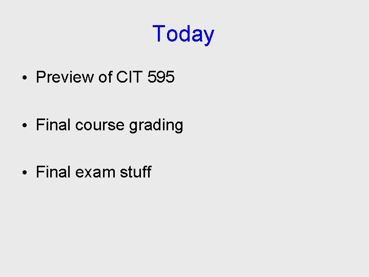 Today • Preview of CIT 595 • Final course grading • Final exam stuff